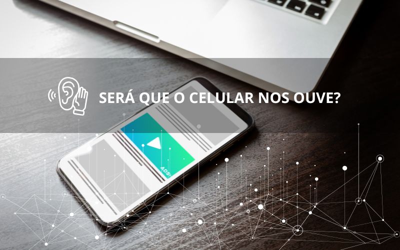 Seu celular te ouve? Sim. Mas não do jeito que você pensa.