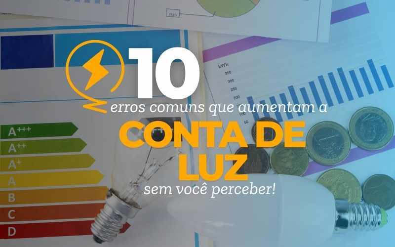 10 erros que aumentam sua conta de luz sem você perceber