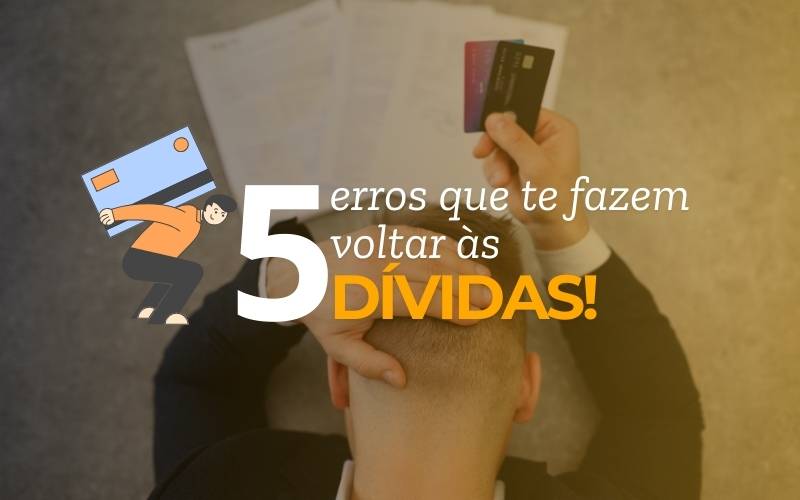 5 erros que te fazem voltar às dívidas (mesmo depois de quitar)