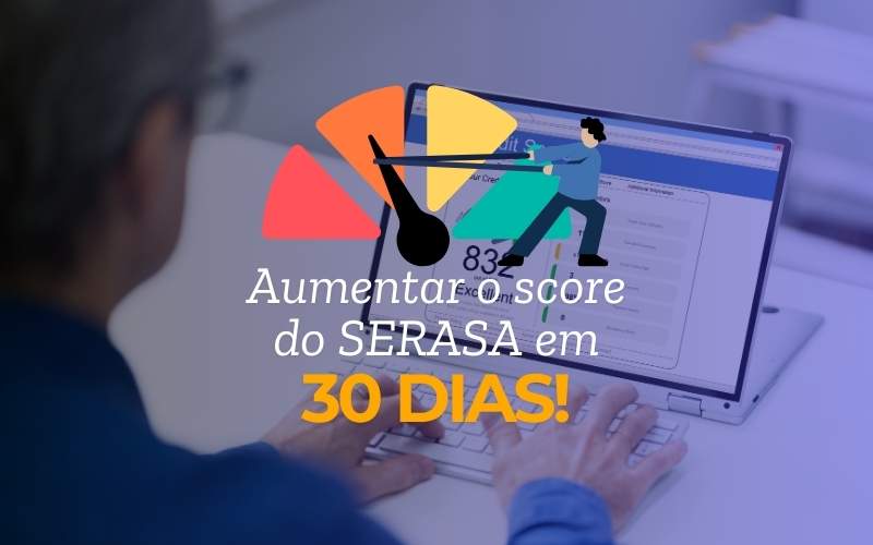 como aumentar o score do Serasa em 30 dias