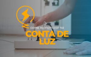 Como economizar na conta de luz: guia simples e atualizado