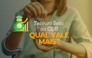 Tesouro Selic ou CDB: qual vale mais a pena com pouco dinheiro?